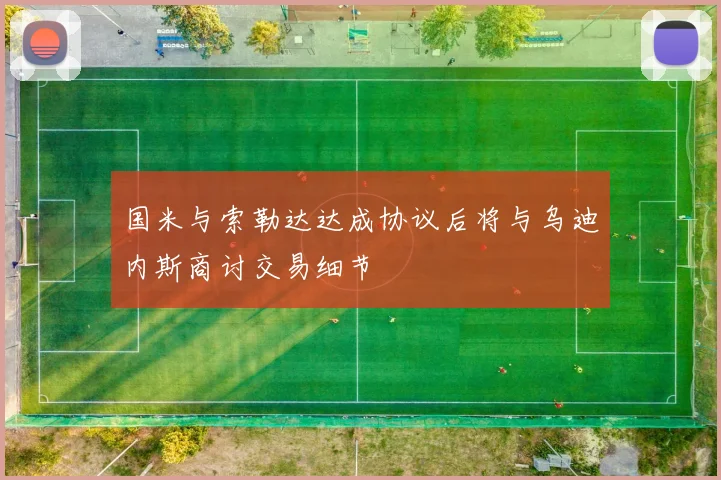 国米与索勒达达成协议后将与乌迪内斯商讨交易细节